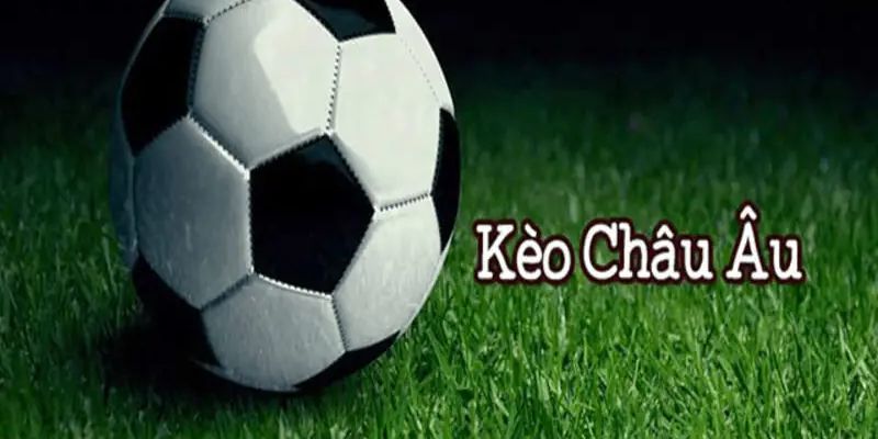 Kèo châu Âu là kèo gì